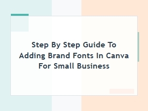 Step-By-Step Guide to Adding Brand Fonts in Canva for Small Businesses
